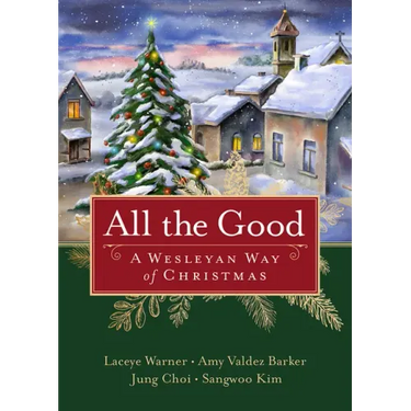 All the Good: A Wesleyan Way of Christmas