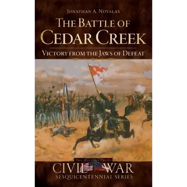 The Battle of Cedar Creek: Victory from the Jaws of Defeat