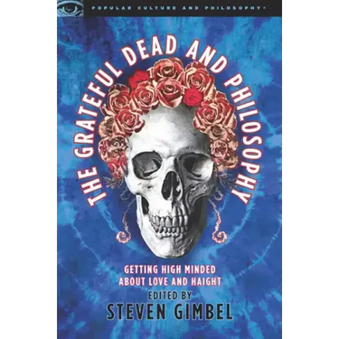 The Grateful Dead and Philosophy: Getting High Minded about Love and Haight