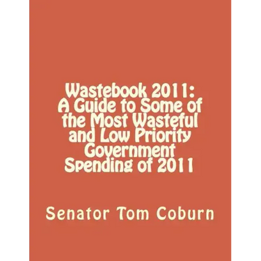 Wastebook 2011: A Guide to Some of the Most Wasteful and Low Priority Government Spending of 2011