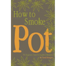 How to Smoke Pot: The Beginners Guide for Legalized Marijuana