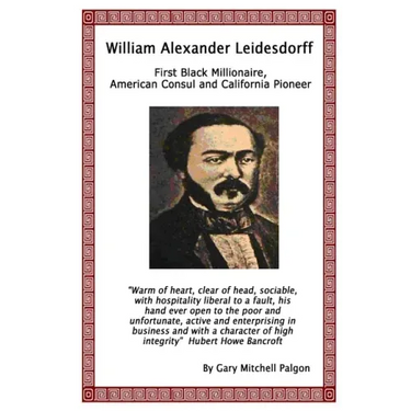 William Alexander Leidesdorff - First Black Millionaire, American Consul and California Pioneer
