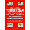 YOU can be a YouTube Star! How to Start, Run, and Grow a Successful YouTube Channel Gaming, Vlogging, Lifestyle, Beauty, Business: Find Your Brand, Wo