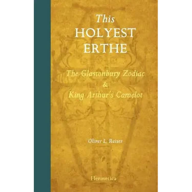 This Holyest Erthe: The Glastonbury Zodiac and King Arthur's Camelot