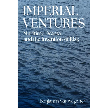 Imperial Ventures: Maritime Drama and the Invention of Risk