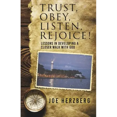 Trust, Obey, Listen, Rejoice! Lessons In Developing a Closer Walk With God