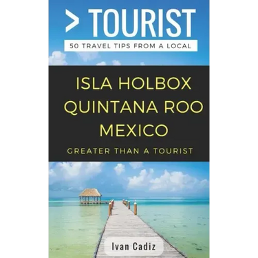 GREATER THAN A TOURIST - Isla Holbox Quintana Roo Mexico: 50 Travel Tips from a Local