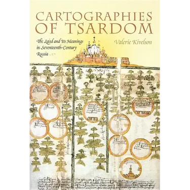 Cartographies of Tsardom: The Land and Its Meanings in Seventeenth-Century Russia