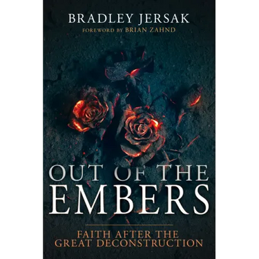 Out of the Embers: Faith After the Great Deconstruction