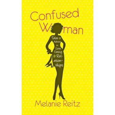 Confused Woman: Tales & Advice on Love, Dating & Relationships