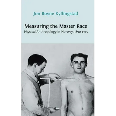 Measuring the Master Race: Physical Anthropology in Norway 1890-1945