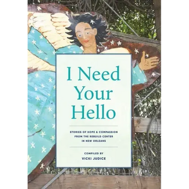 I Need Your Hello: Stories of Hope and Compassion from the Rebuild Center in New Orleans