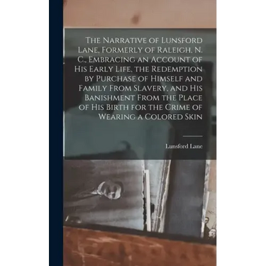 The Narrative of Lunsford Lane, Formerly of Raleigh, N. C., Embracing an Account of his Early Life, the Redemption by Purchase of Himself and Family F