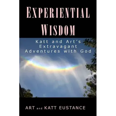 Experiential Wisdom: Katt and Art's Extravagant Adventures with God