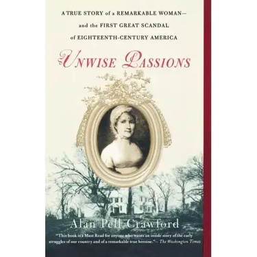 Unwise Passions: A True Story of a Remarkable Woman---And the First Great Scandal of Eighteenth-Century America