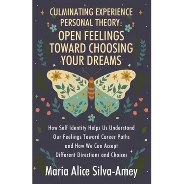Culminating Experience Personal Theory: Open Feelings Toward Choosing Your Dreams: How Self Identity Helps Us Understand Our Feelings Toward Career Pa