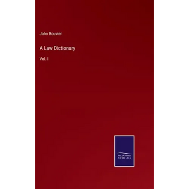 A Law Dictionary: Vol. I