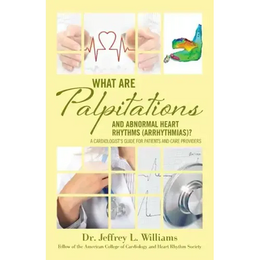 What are Palpitations and Abnormal Heart Rhythms (Arrhythmias)?: A Cardiologist's Guide for Patients and Care Providers