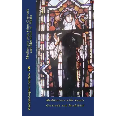 Meditations with Saints Gertrude and Mechthild of Helfta