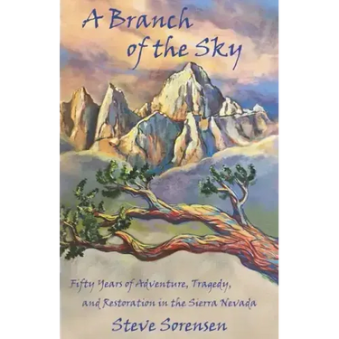 A Branch of The Sky: Fifty Years of Adventure, Tragedy, and Restoration in the Sierra Nevada