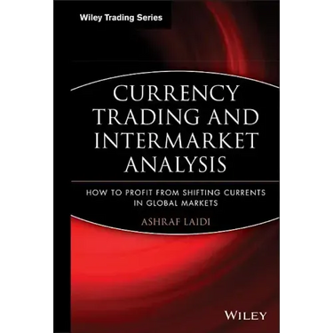 Currency Trading and Intermarket Analysis: How to Profit from the Shifting Currents in Global Markets
