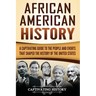 African American History: A Captivating Guide to the People and Events that Shaped the History of the United States