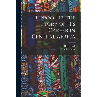 Tippoo Tib, the Story of his Career in Central Africa