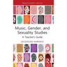 Music, Gender, and Sexuality Studies: A Teacher's Guide