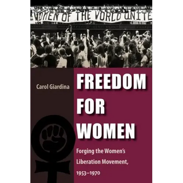 Freedom for Women: Forging the Women's Liberation Movement, 1953-1970