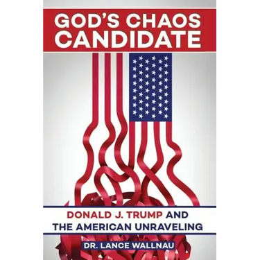God's Chaos Candidate: Donald J. Trump and the American Unraveling
