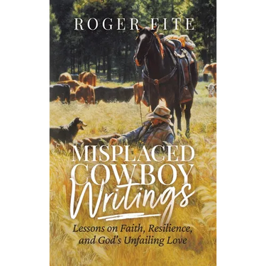 Misplaced Cowboy Writings: Lessons on Faith, Resilience, and God's Unfailing Love