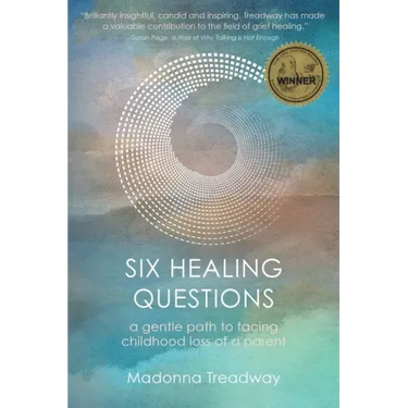 Six Healing Questions: A Gentle Path to Facing Childhood Loss of a Parent