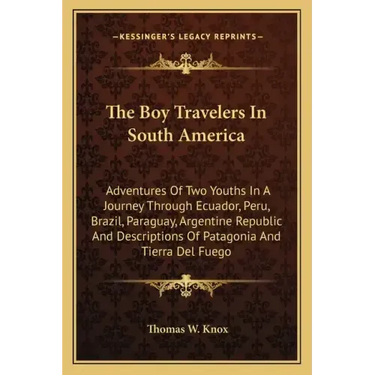 The Boy Travelers in South America: Adventures of Two Youths in a Journey Through Ecuador, Peru, Brazil, Paraguay, Argentine Republic and Descriptions