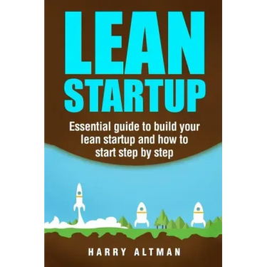 Lean Startup: Essential Guide to Build Your Lean Startup and How to Start Step-By-Step
