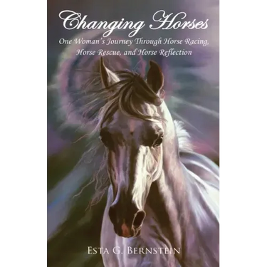 Changing Horses: One Woman's Journey through Horse Racing, Horse Rescue, and Horse Reflection