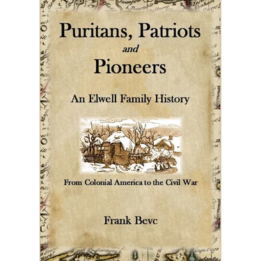 Puritans, Patriots and Pioneers: An Elwell Family History