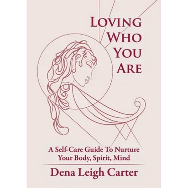 Loving Who You Are: A Self-Care Guide To Nurture Your Body, Spirit, Mind