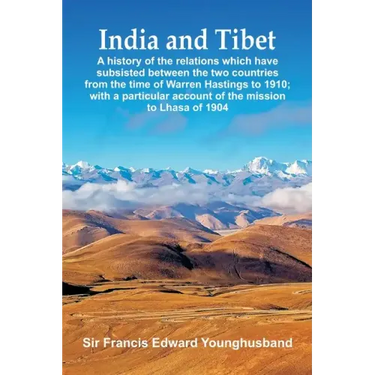 India and Tibet: A history of the relations which have subsisted between the two countries from the time of Warren Hastings to 1910; wi