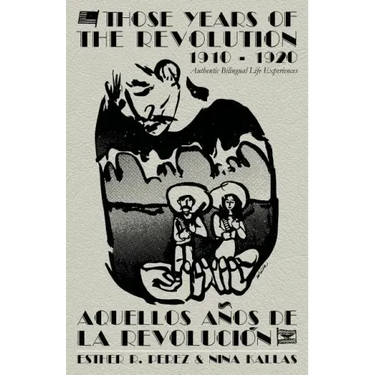 Those Years of the Revolution 1910 - 1920: Authentic Bilingual Life Experiences