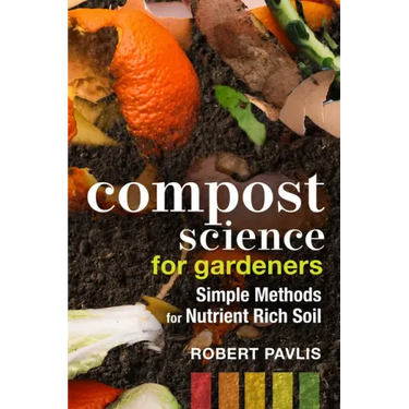 Compost Science for Gardeners: Simple Methods for Nutrient-Rich Soil