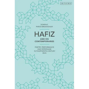 Hafiz and His Contemporaries: Poetry, Performance and Patronage in Fourteenth Century Iran