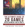 The Ultimate Guide to 2D games with Unity: Build your favorite 2D Games easily with Unity