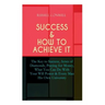 Success & How to Achieve It: The Key to Success, Acres of Diamonds, Praying for Money, What You Can Do With Your Will Power & Every Man His Own Uni