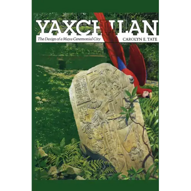 Yaxchilan: The Design of a Maya Ceremonial City