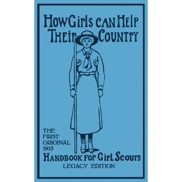 How Girls Can Help Their Country (Legacy Edition): The First Original 1913 Handbook For Girl Scouts