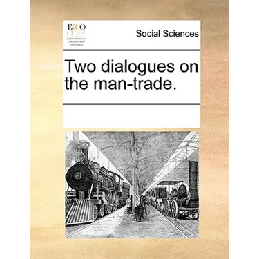 Two Dialogues on the Man-Trade.