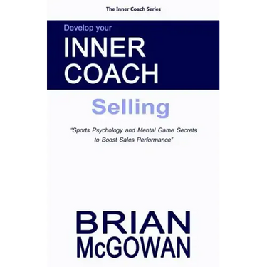 Develop Your Inner Coach: Selling: Sports Psychology and Mental Game Secrets to Boost Sales Performance