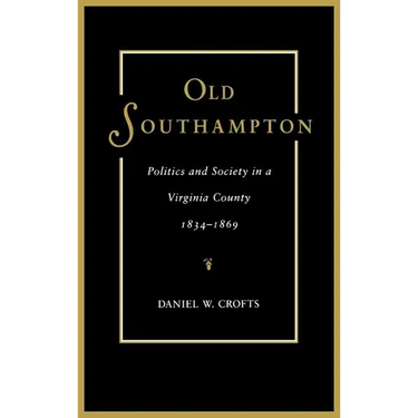 Old Southampton: Politics and Society in a Virginia County, 1834-1869