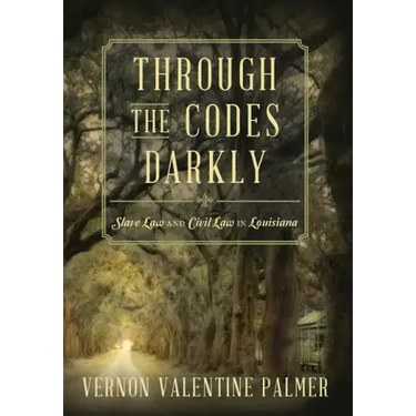 Through the Codes Darkly: Slave Law and Civil Law in Louisiana