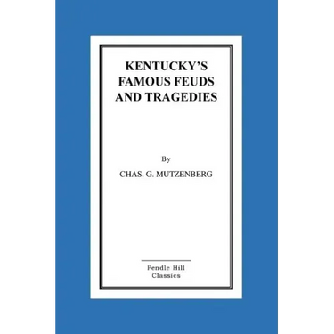 Kentucky's Famous Feuds and Tragedies: Authentic History of the World Renowned Vendettas of the Dark and Bloody Ground